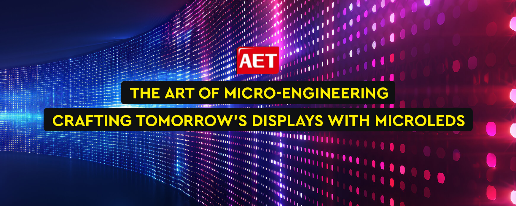 The art of micro-engineering crafting tomorrow's displays with micro LEDS